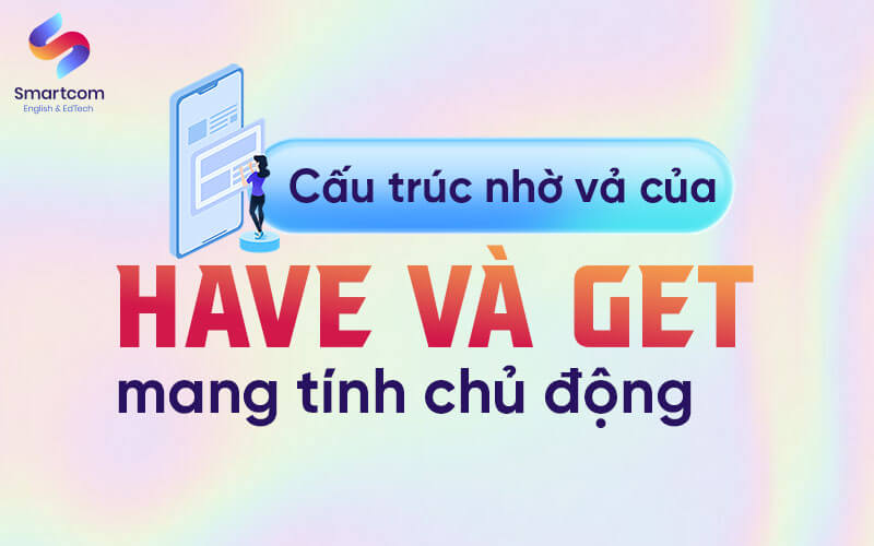 cấu trúc nhờ vả của have và get