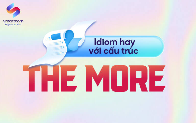 idom hay với cấu trúc the more