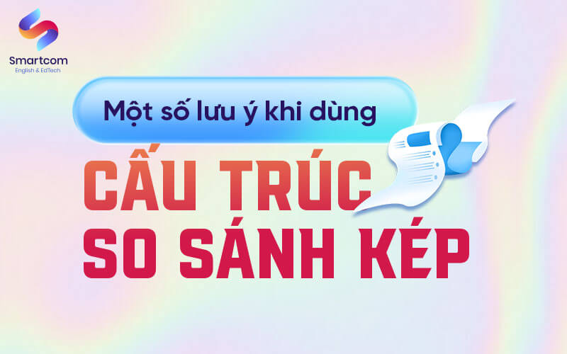 lưu ý khi sử dụng cấu trúc so sánh kép