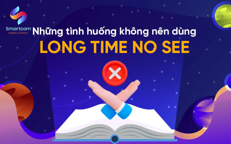 những tình huống không nên dùng long time no see