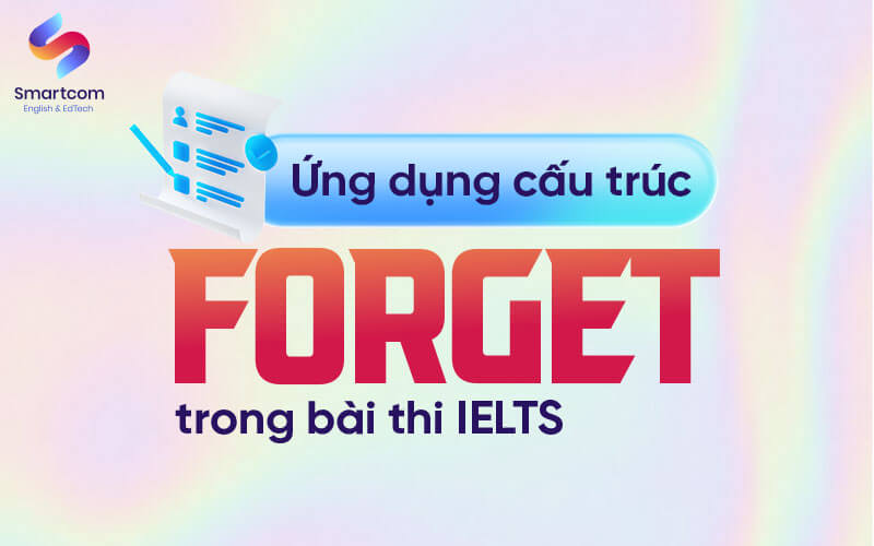ứng dụng cấu trúc forget trong bài thi ielts
