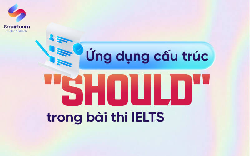 ứng dụng cấu trúc should trong bài thi ielts