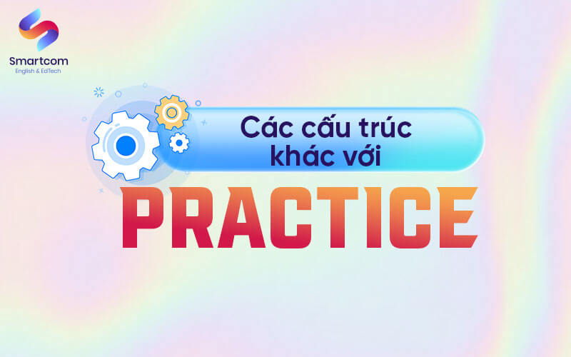 các cấu trúc khác với practice