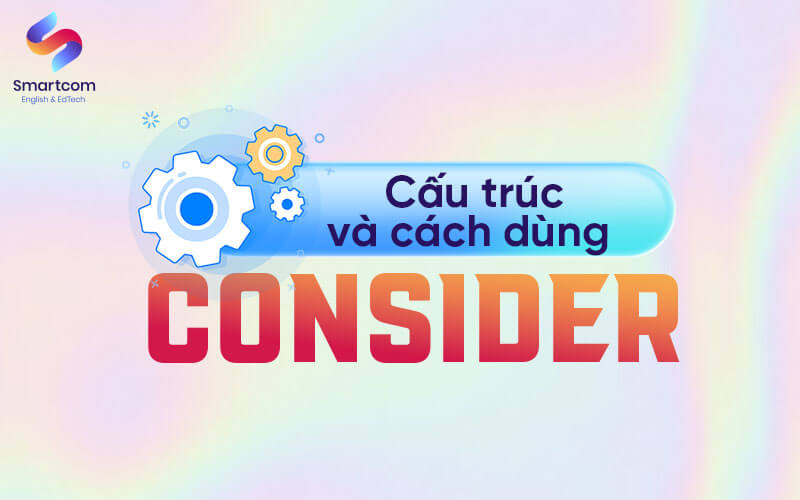 cấu trúc và cách dùng consider