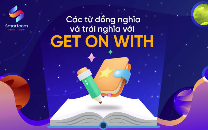 cụm từ đồng trái nghĩa với get on with