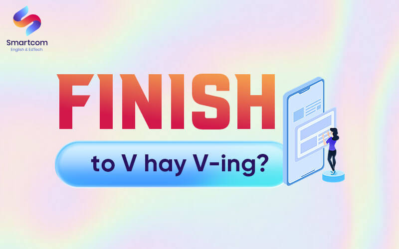 sau finish là to v hay ving