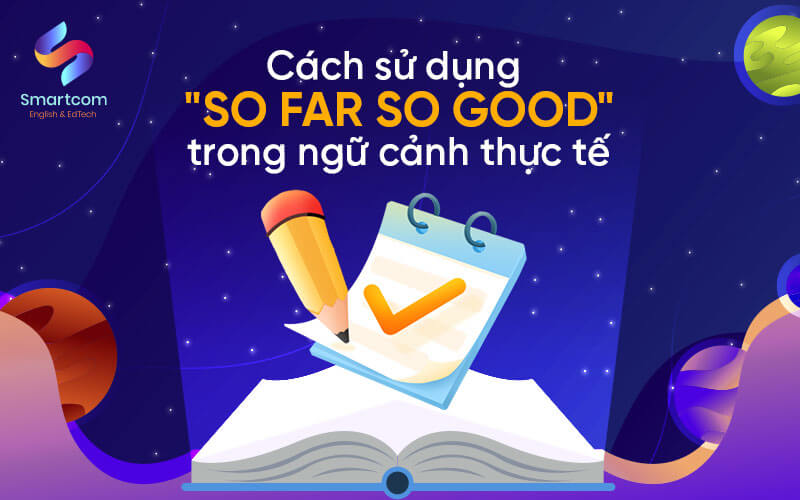 sử dụng so far so good trong ngữ cảnh thực tế
