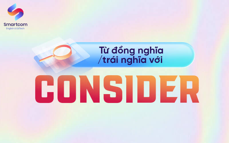 từ đồng trái nghĩa với consider
