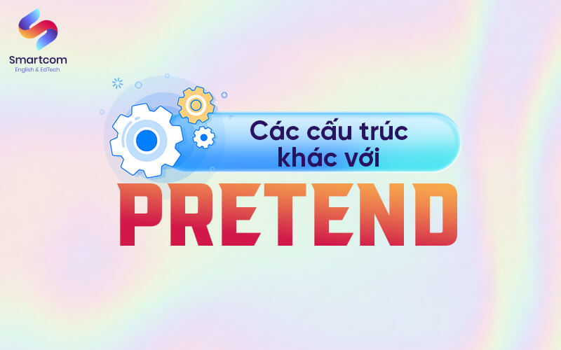 các cấu trúc khác với pretend