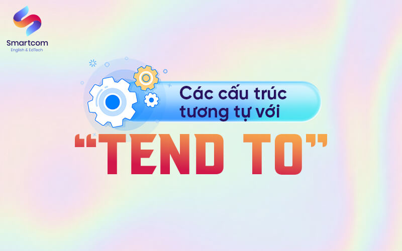 các cấu trúc tương tự với tend to