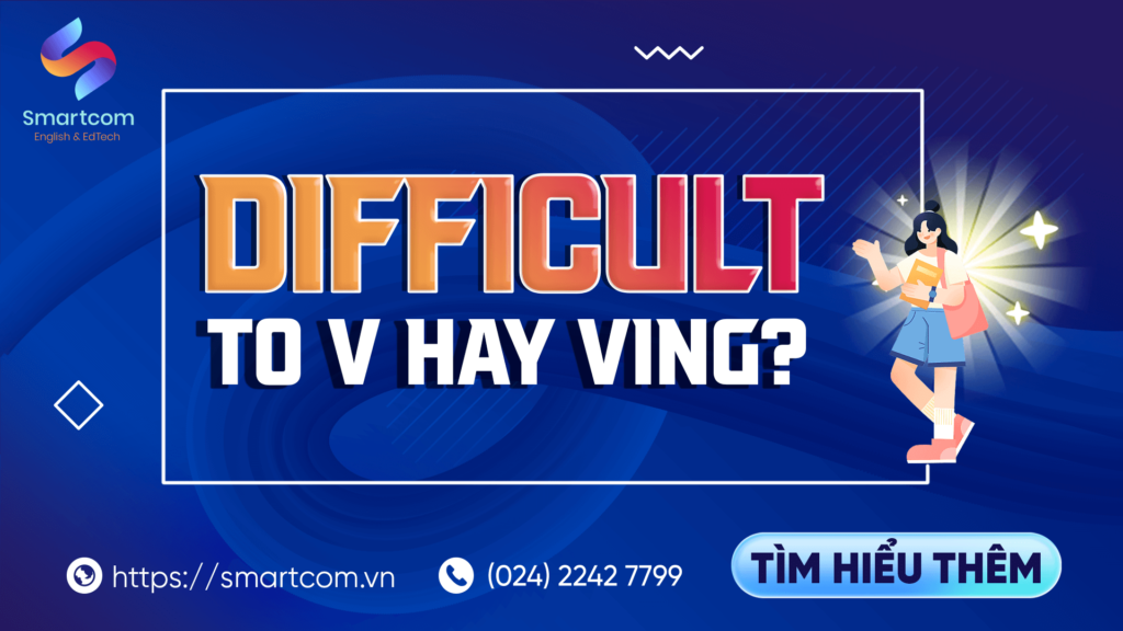 Difficult To V Hay Ving 5P Thuộc Ngay Cấu Trúc Difficult To V Hay Ving 5P Thuộc Ngay Cấu Trúc