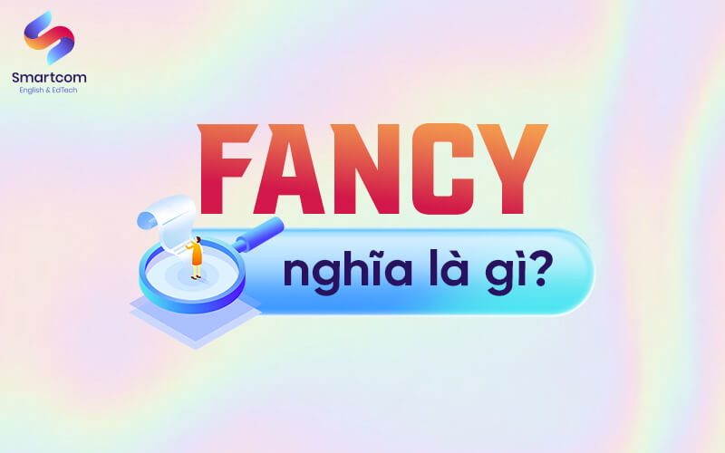 fancy nghĩa là gì