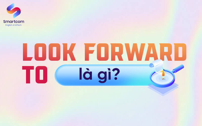 look forward to nghĩa là gì