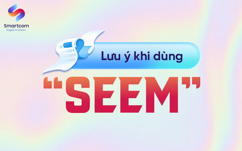 lưu ý khi dùng seem