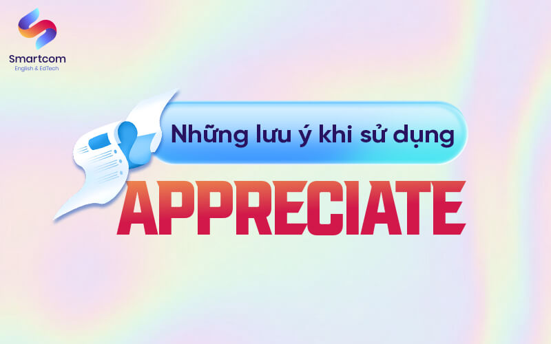 những lưu ý khi sử dụng appreciate
