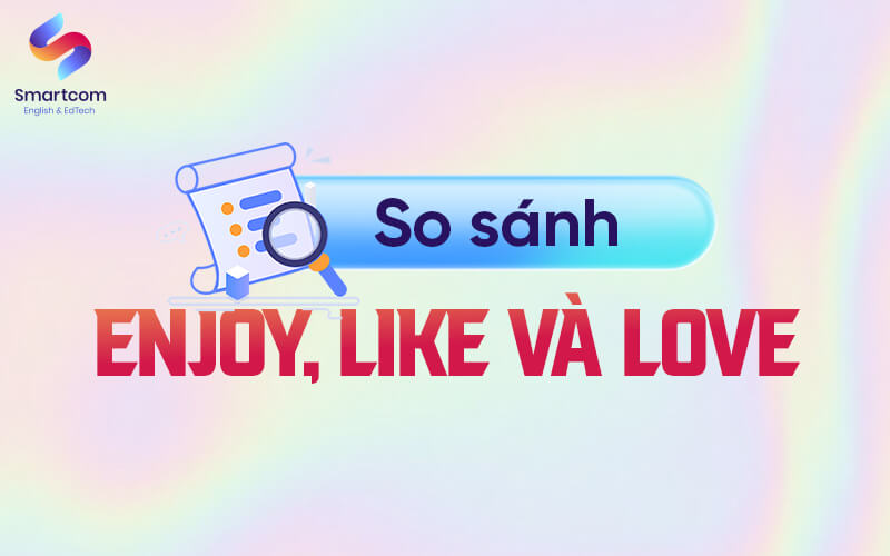 so sánh enjoy like love