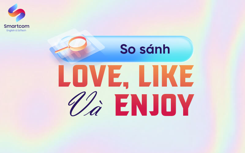 so sánh love like và enjoy
