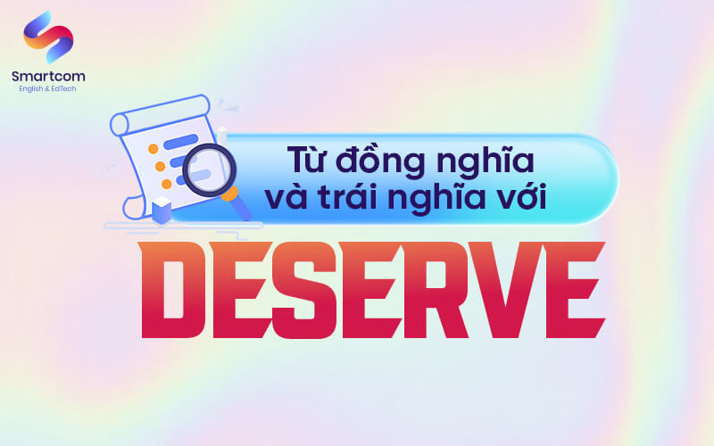 từ đồng nghĩa và trái nghĩa với deserve