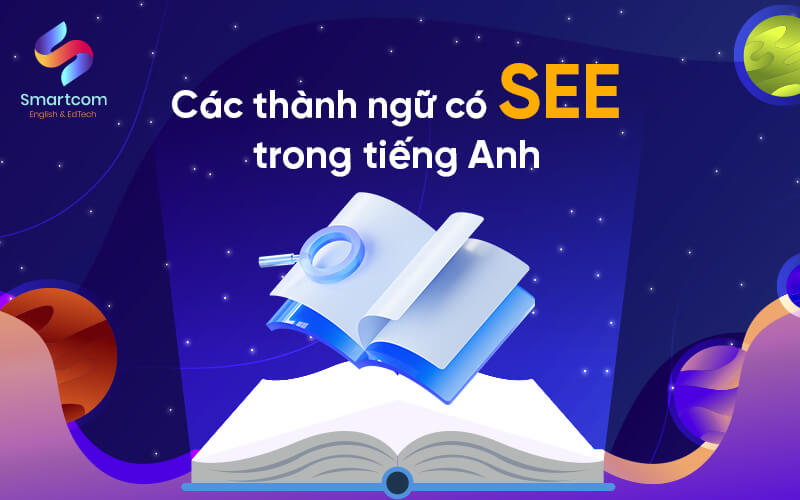 các thành ngữ có see trong tiếng anh các thành ngữ có see trong tiếng anh