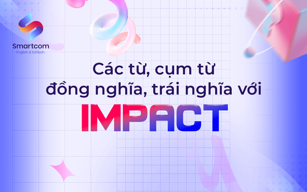 cụm từ đồng nghĩa trái nghĩa với impact