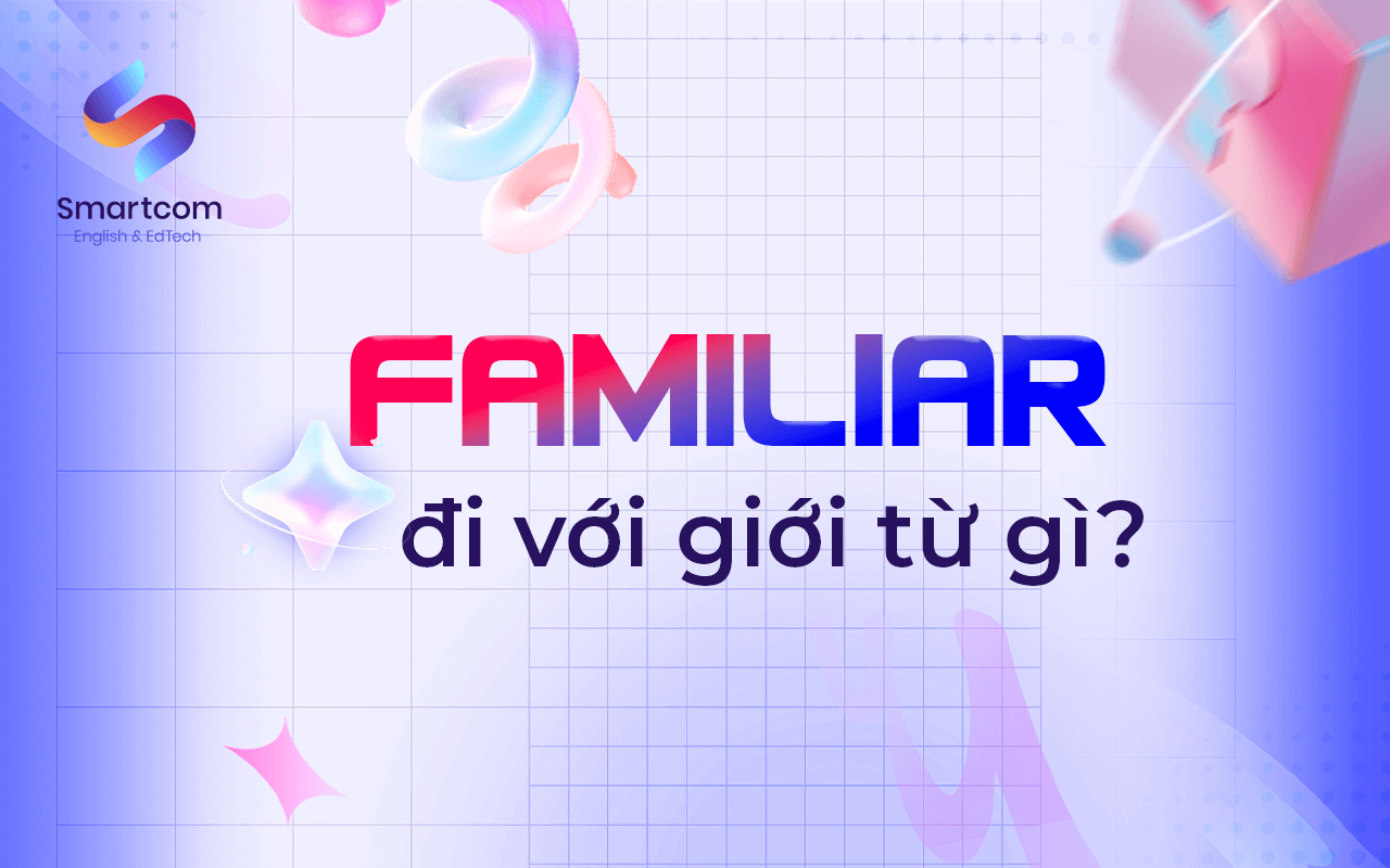 familiar đi với giới từ nào familiar đi với giới từ nào