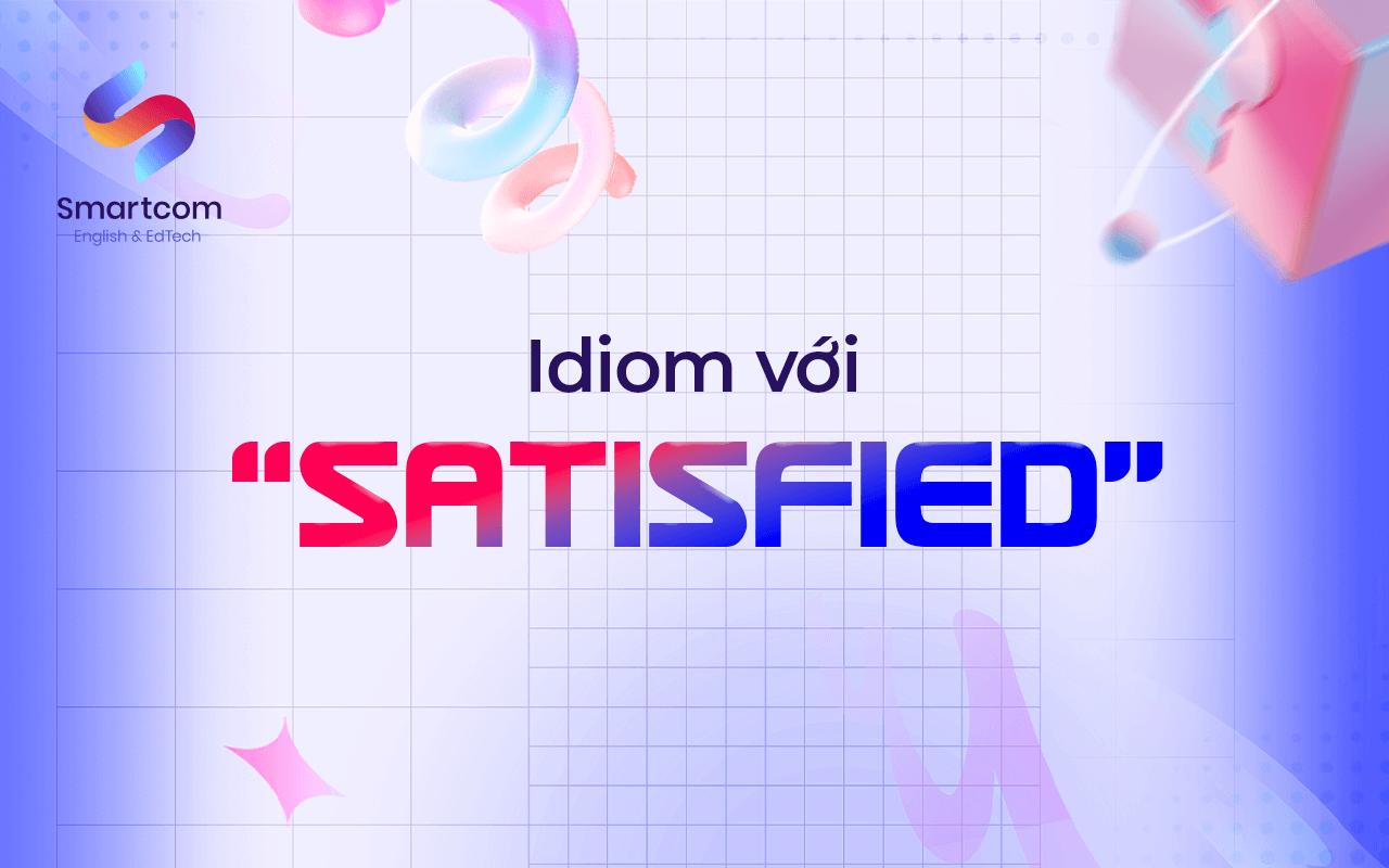 idiom với satisfied idiom với satisfied