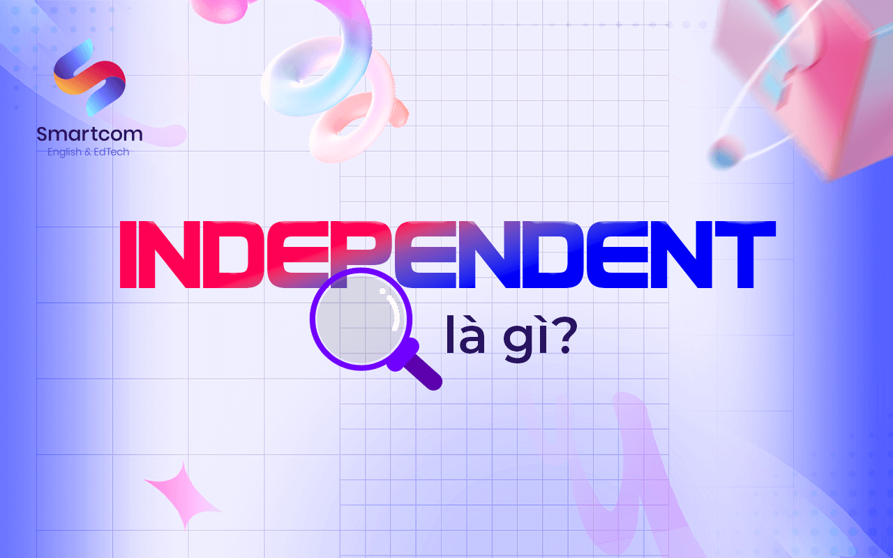 independent đi với giới từ gì independent là gì