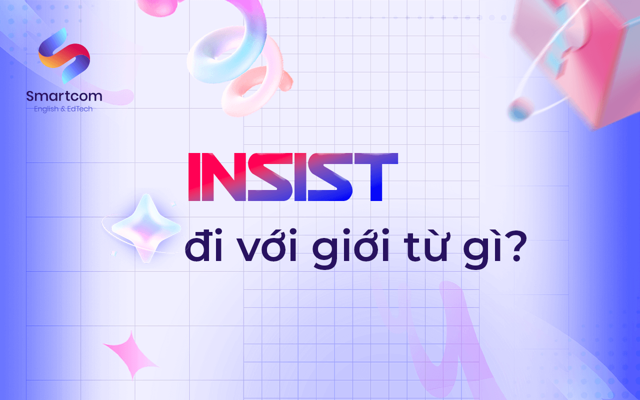 các cấu trúc insist trong tiếng anh insist đi với giới từ nào