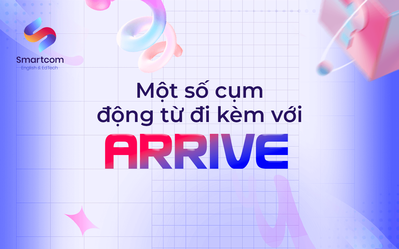 một số cụm động từ đi kèm với arrive