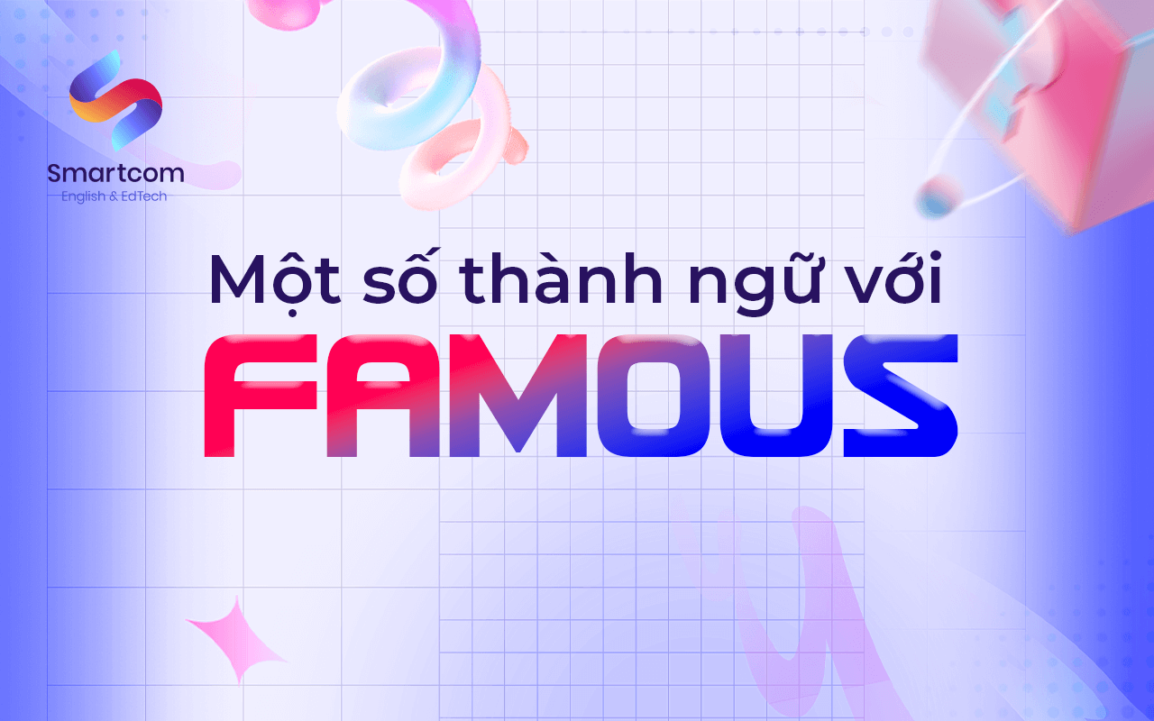 một số thành ngữ với famous một số thành ngữ với famous