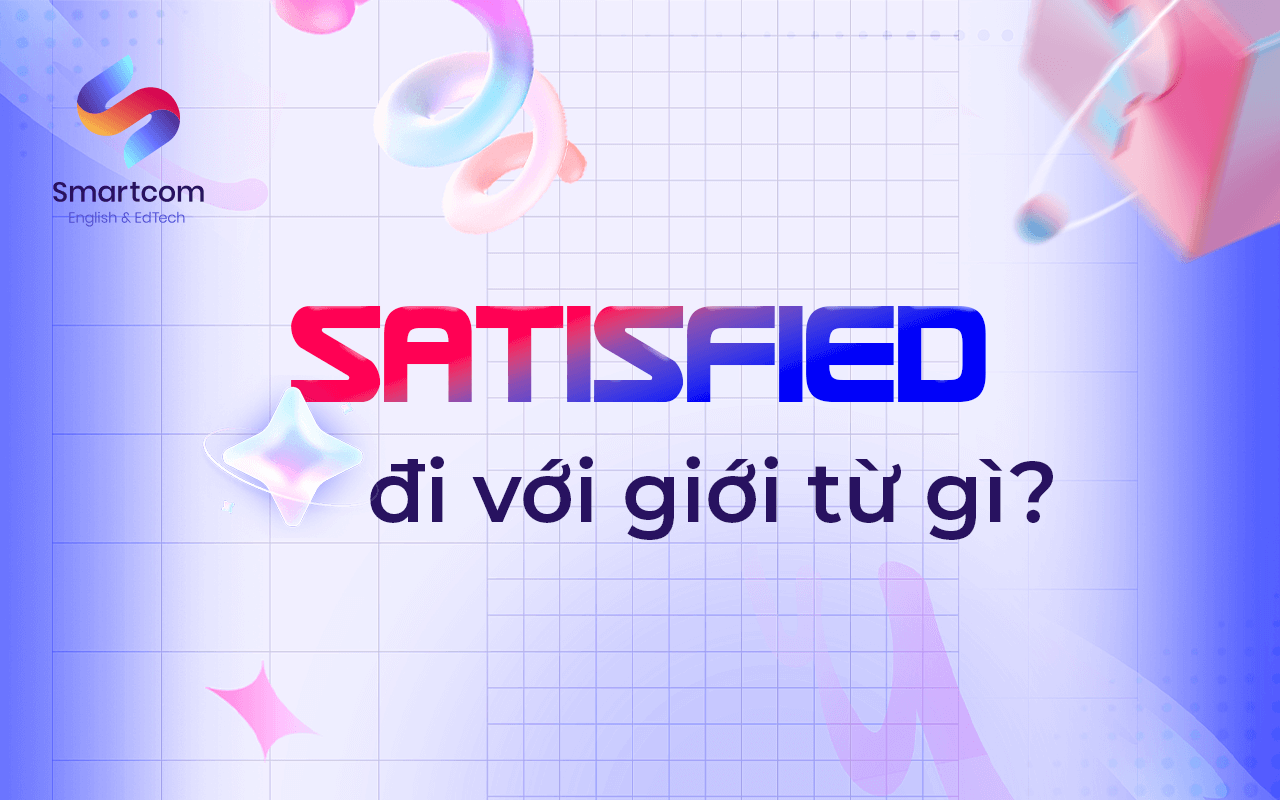 satisfied đi với giới từ nào satisfied đi với giới từ nào