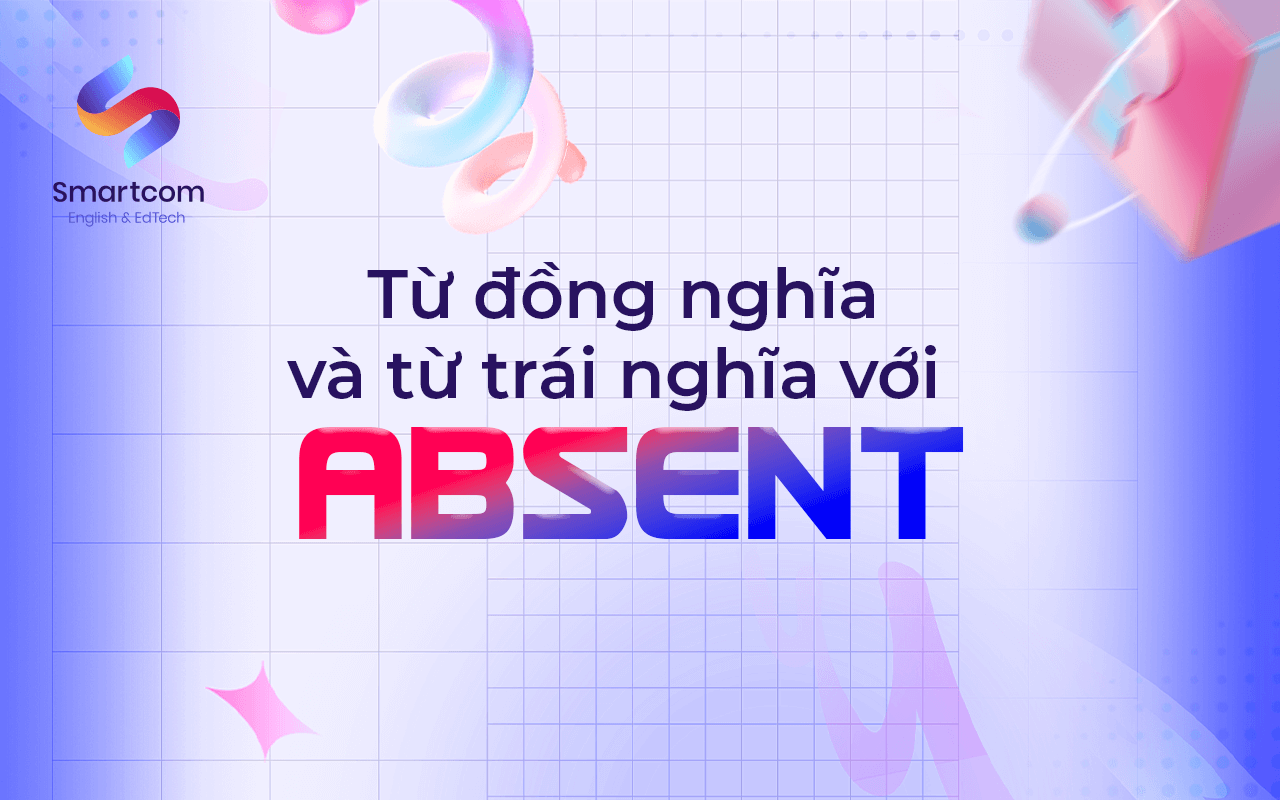 từ đồng nghĩa và trái nghĩa với absent từ đồng nghĩa và trái nghĩa với absent