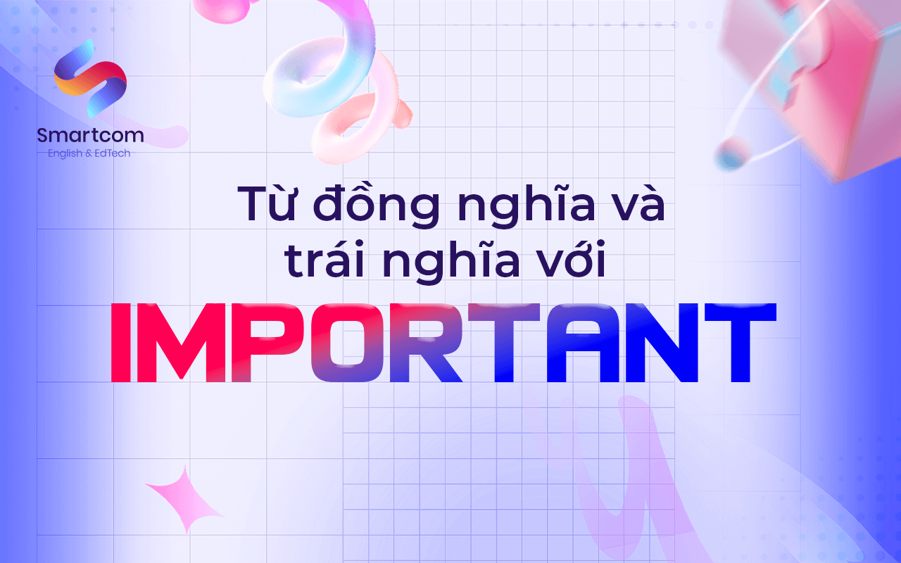 từ đồng nghĩa và trái nghĩa important từ đồng nghĩa và trái nghĩa important