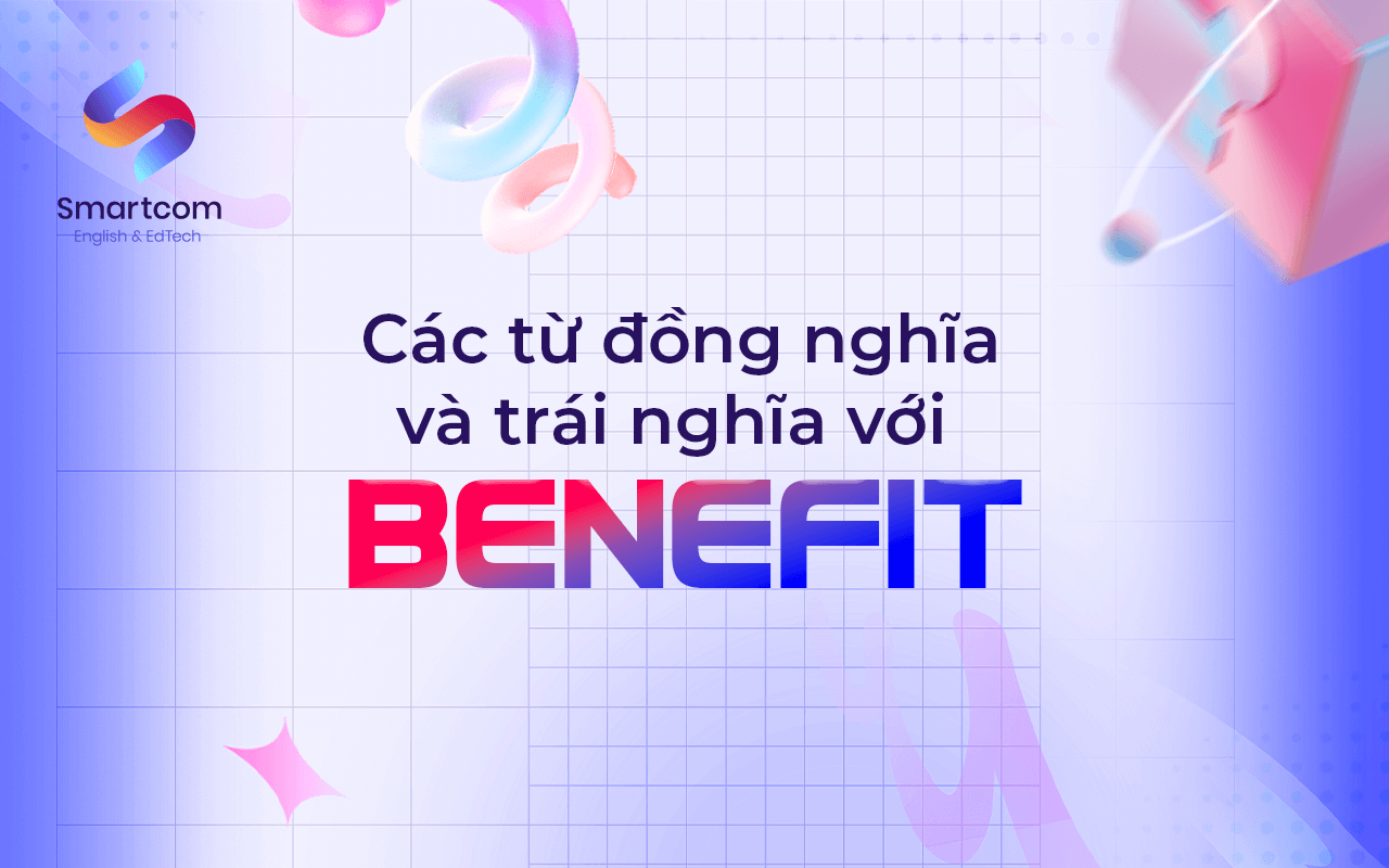 các từ đồng nghĩa và trái nghĩa với benefit