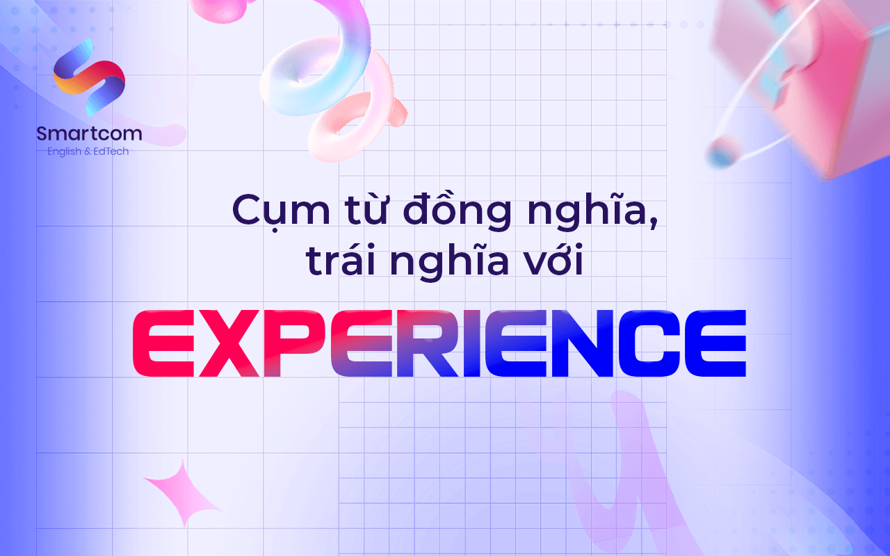 cụm từ đồng nghĩa trái nghĩa với experience