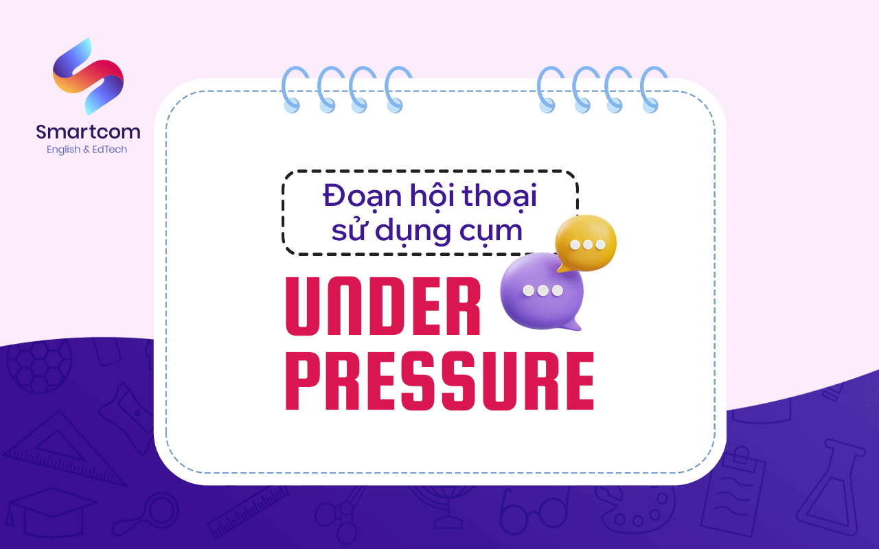 đoạn hội thoại sử dụng under pressure đoạn hội thoại sử dụng under pressure
