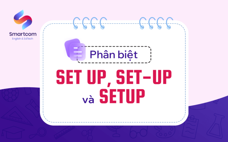 Set up là gì? Cách dùng và phân biệt với Setup, Set-up