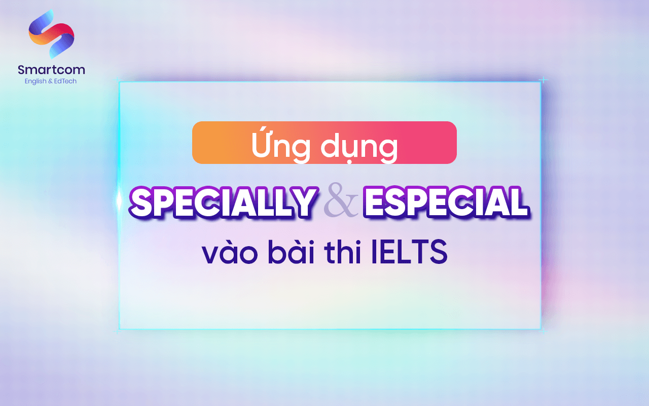 ưng dụng especial va specially vào bài thi ielts