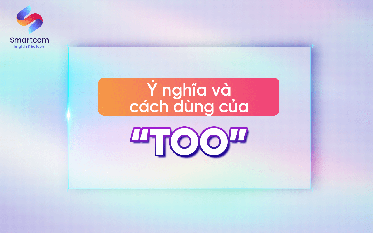ý nghĩa và cách dùng của too ý nghĩa và cách dùng của too