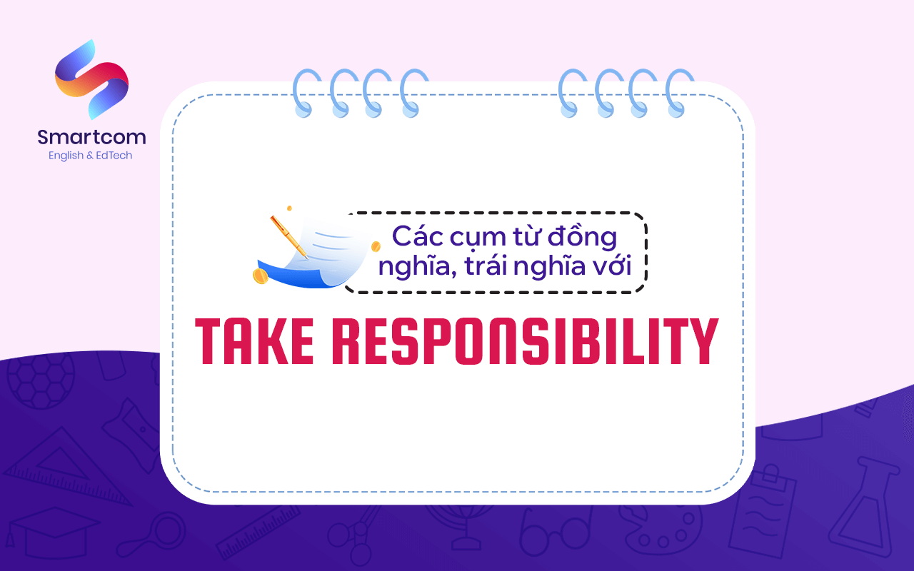 các cụm từ đồng nghĩa trái nghĩa với take responsibility các cụm từ đồng nghĩa trái nghĩa với take responsibility
