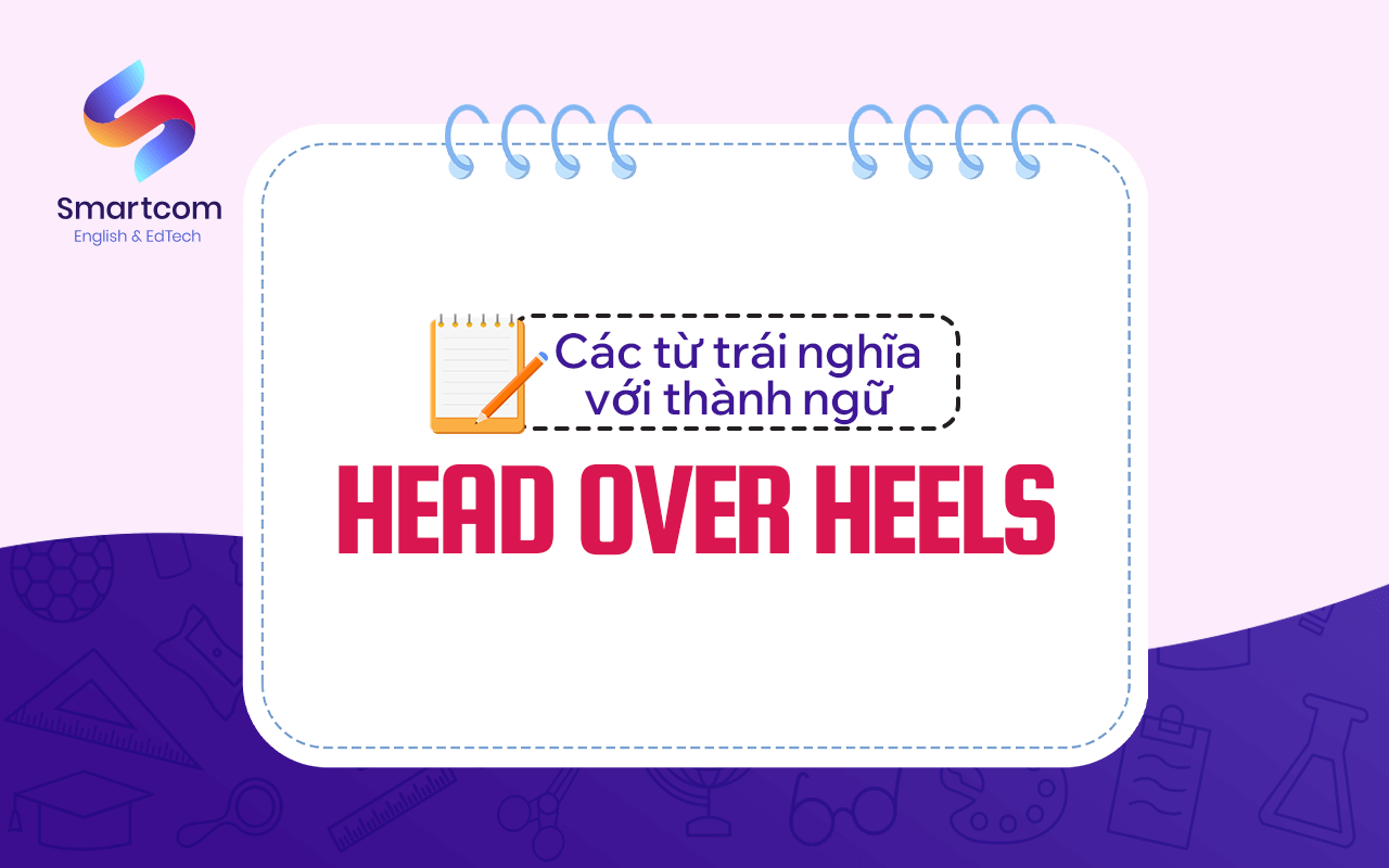 các từ trái nghĩa với head over heels