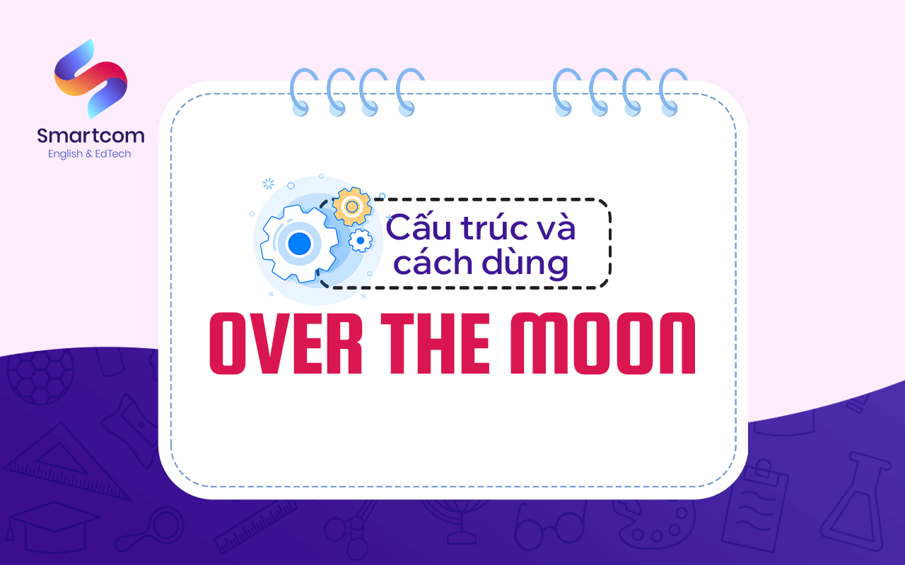 cấu trúc và cách dùng over the moon cấu trúc và cách dùng over the moon