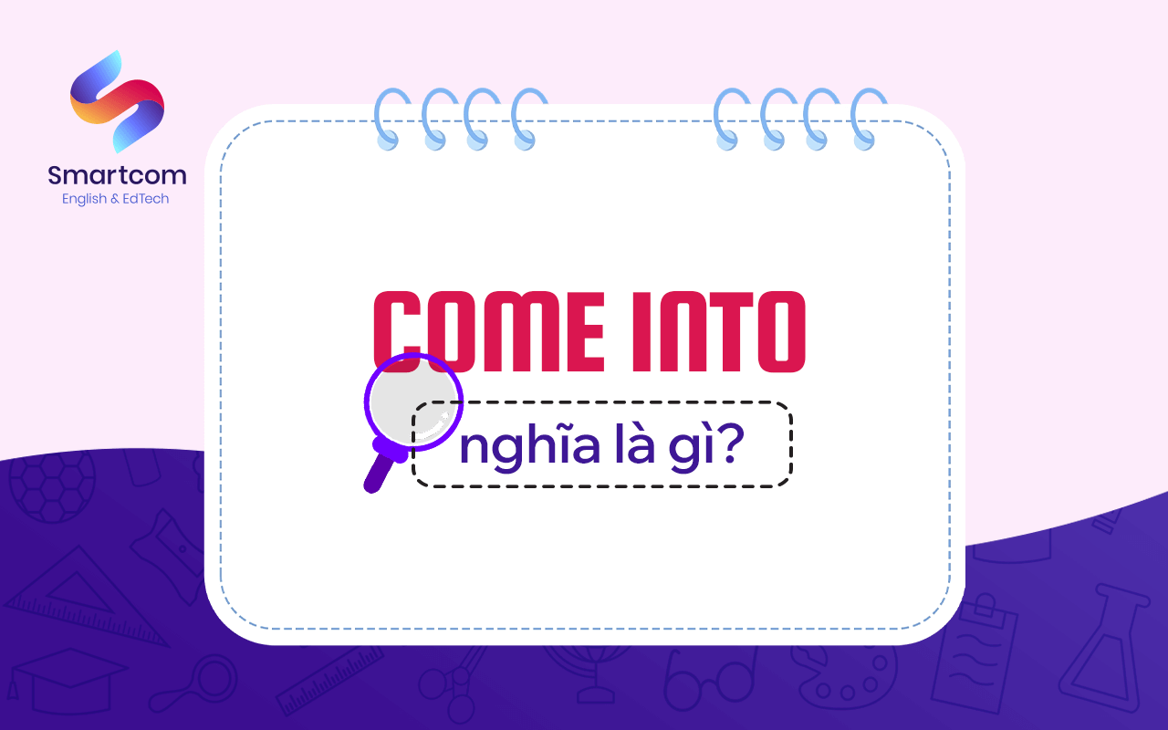 come into nghĩa là gì come into nghĩa là gì