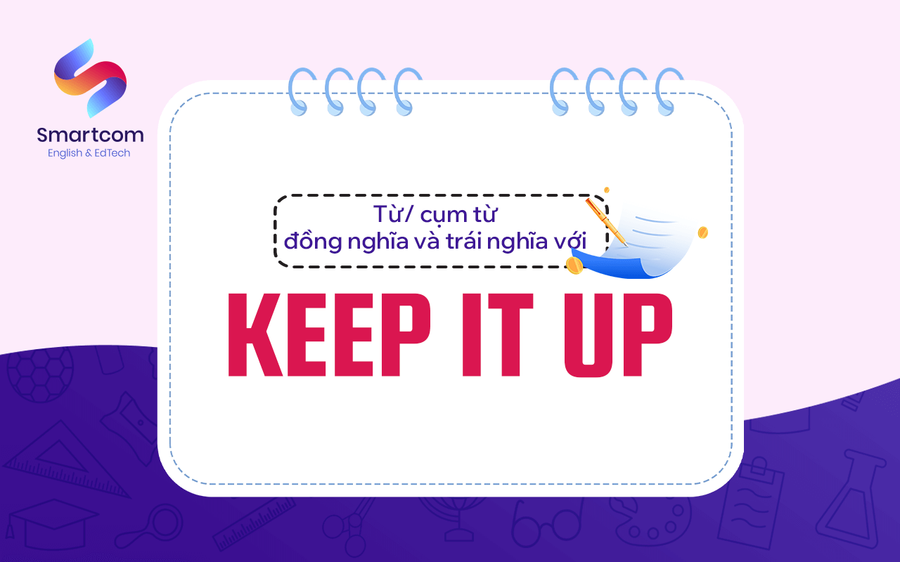cụm từ đồng nghĩa trái nghĩa với keep it up cụm từ đồng nghĩa trái nghĩa với keep it up
