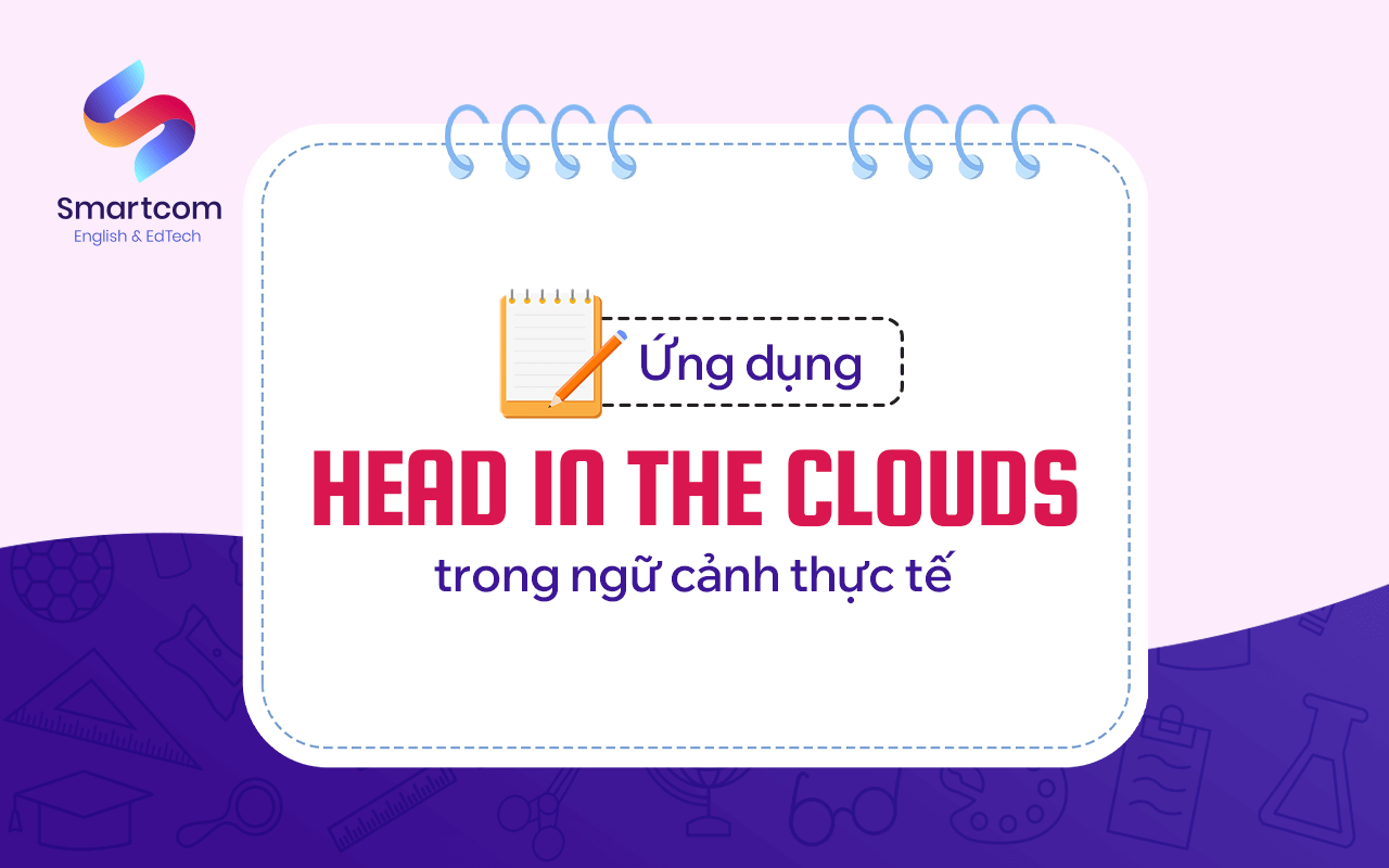 have your head in the clouds trong ngữ cảnh thực tế