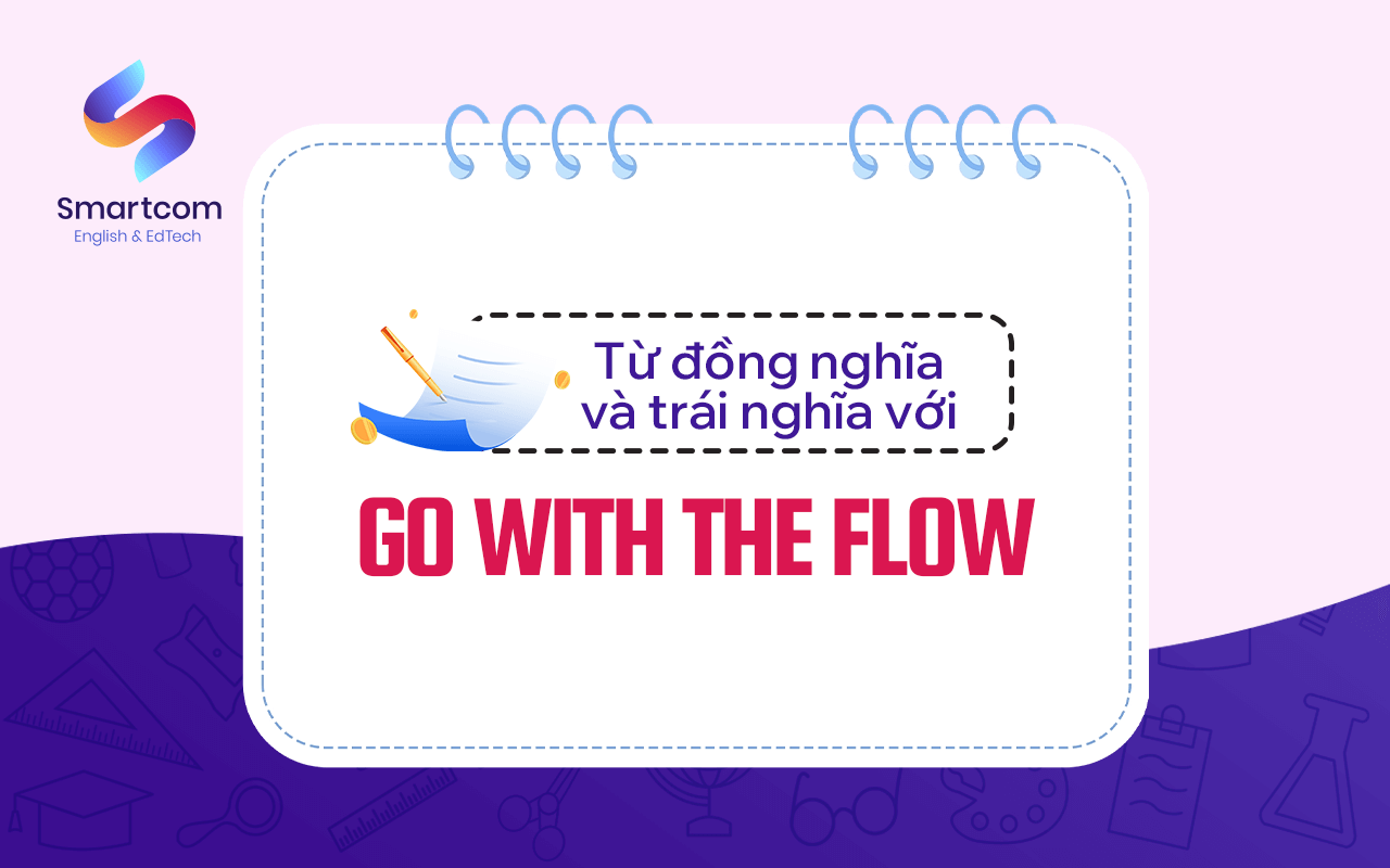 từ đồng nghĩa trái nghĩa với go with the flow