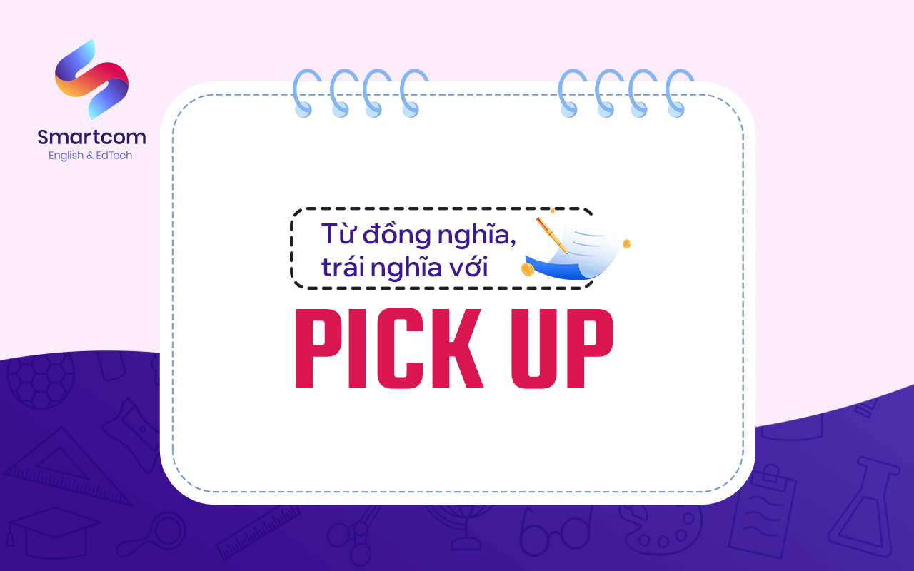 từ đồng nghĩa trái nghĩa với pick up