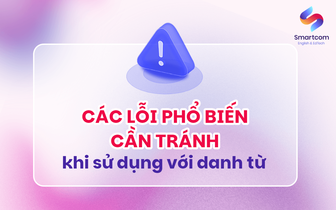 các lỗi phổ biến cần tránh khi sử dụng với danh từ