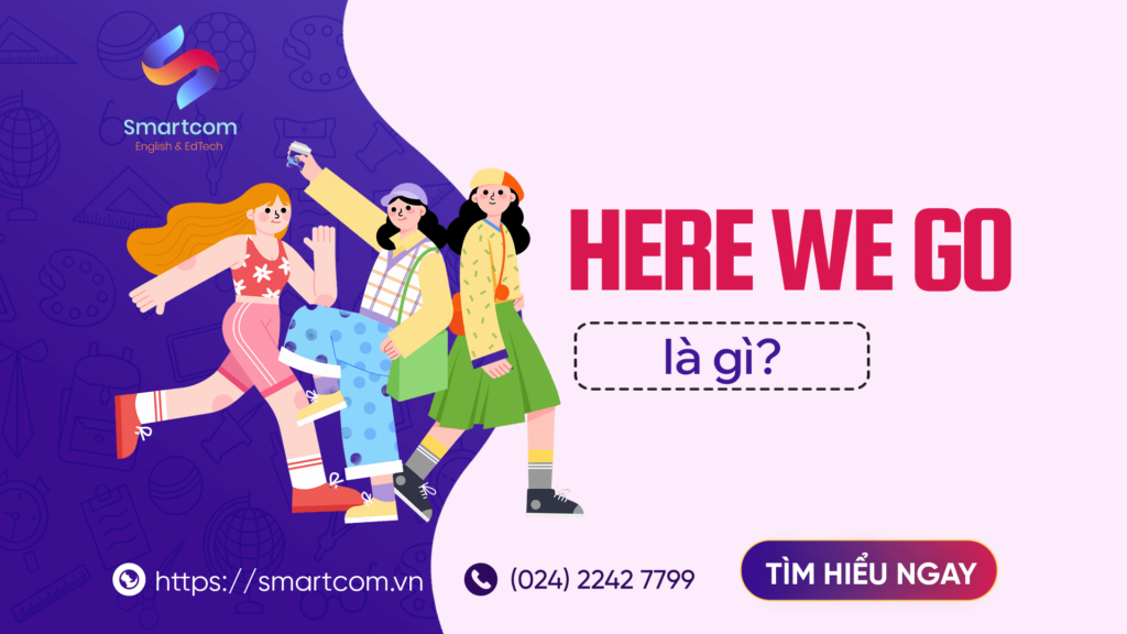 Here we go là gì? Hướng dẫn mẹo dùng hiệu quả