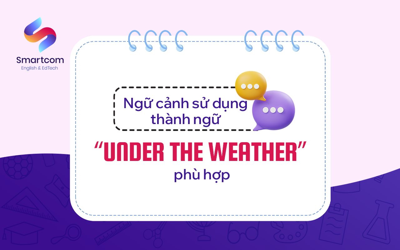 ngữ cảnh sử dụng under the weather phù hợp